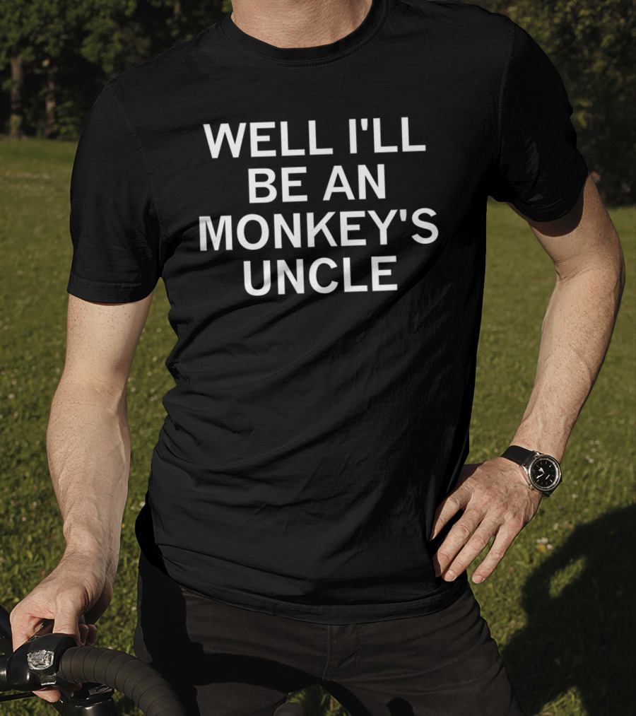 Well I'll Be An Monkey's Uncle T-Shirt