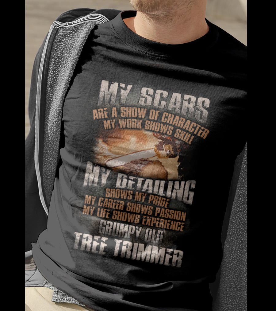 My Scars Are A Show Of Character My Work Shows Skill Grumpy Old Tree Trimmer T-Shirt
