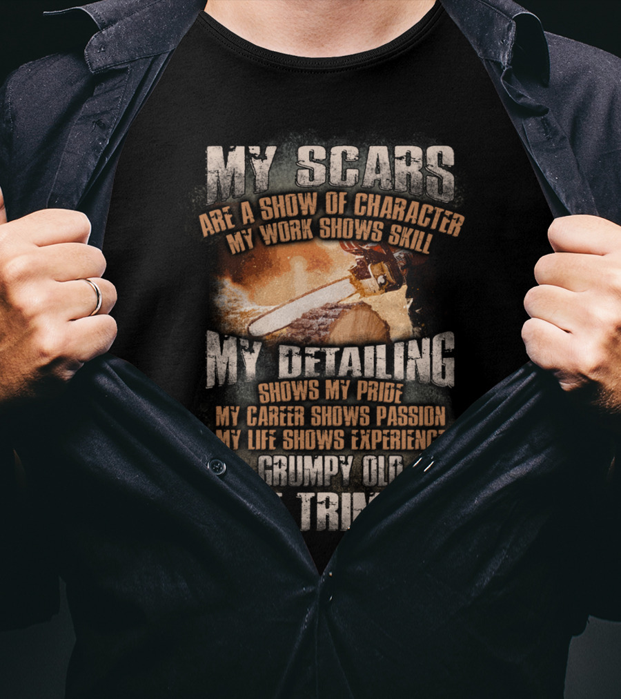 My Scars Are A Show Of Character My Work Shows Skill Grumpy Old Tree Trimmer T-Shirt