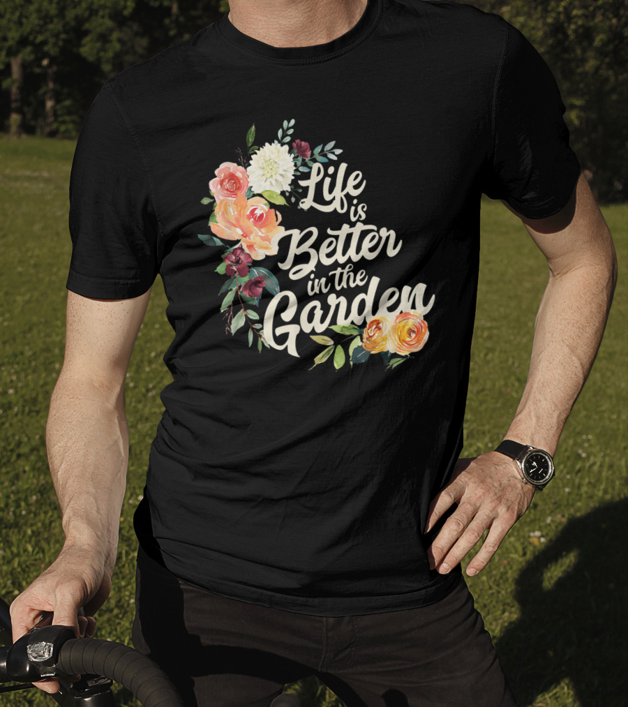 Life Is Better In The Garden Floral T-Shirt