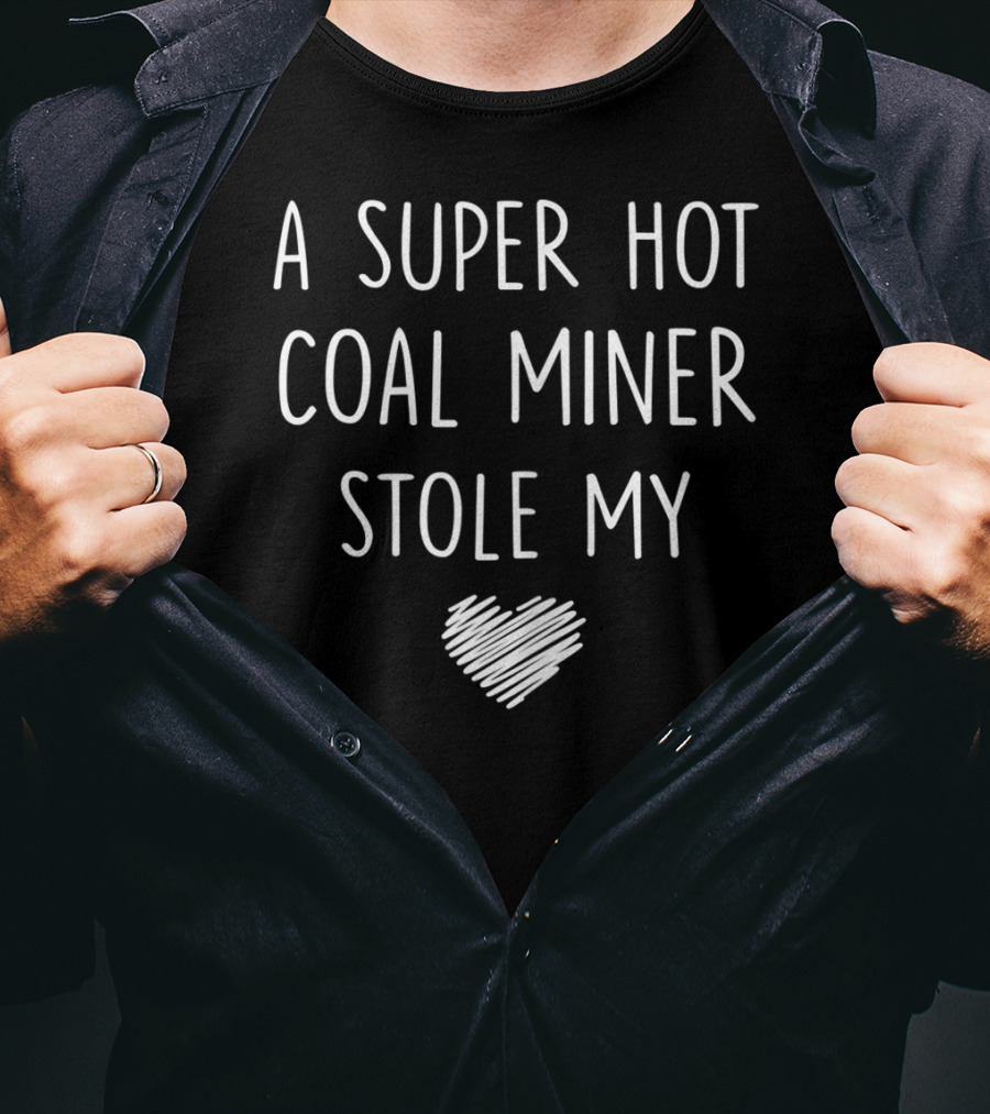 A Super Hot Coal Miner Stole My Heart T-Shirt