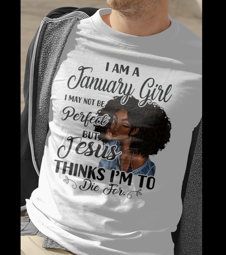 I Am A January Girl I May Not Be Perfect But Jesus Thinks I'm To Die For T-Shirt