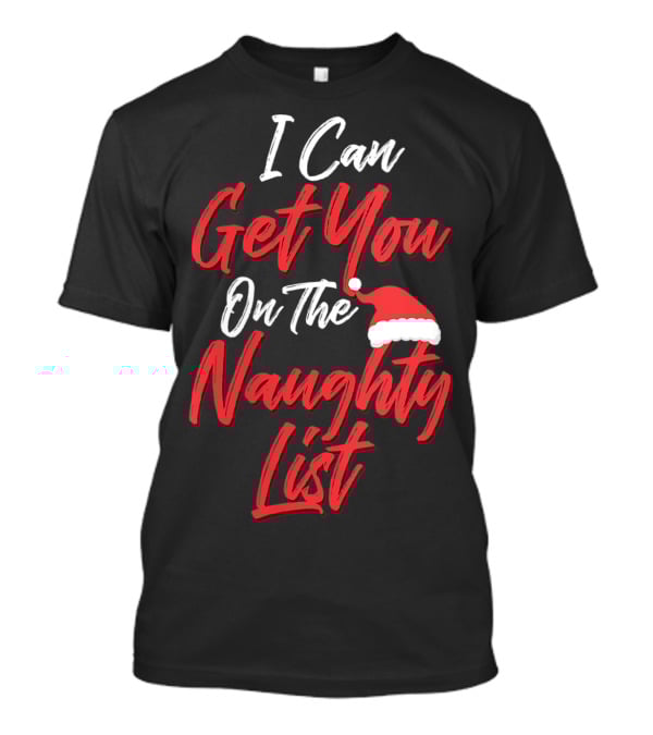 I Can Get You On The Naughty List Santa Hat Holiday Humor T-Shirt