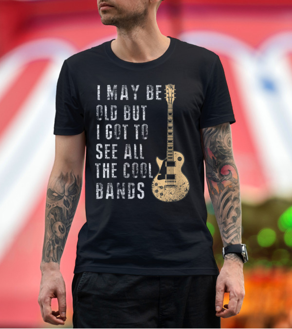 I May Be Old But I Got To See All The Cool Bands Electric Guitar Vintage Music Fans T-Shirt
