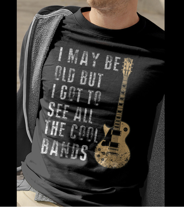I May Be Old But I Got To See All The Cool Bands Electric Guitar Vintage Music Fans T-Shirt