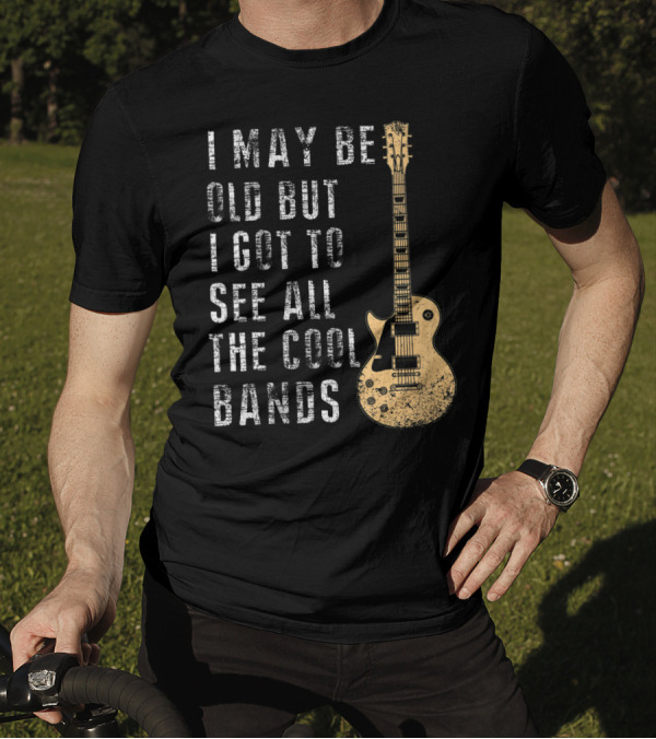 I May Be Old But I Got To See All The Cool Bands Electric Guitar Vintage Music Fans T-Shirt