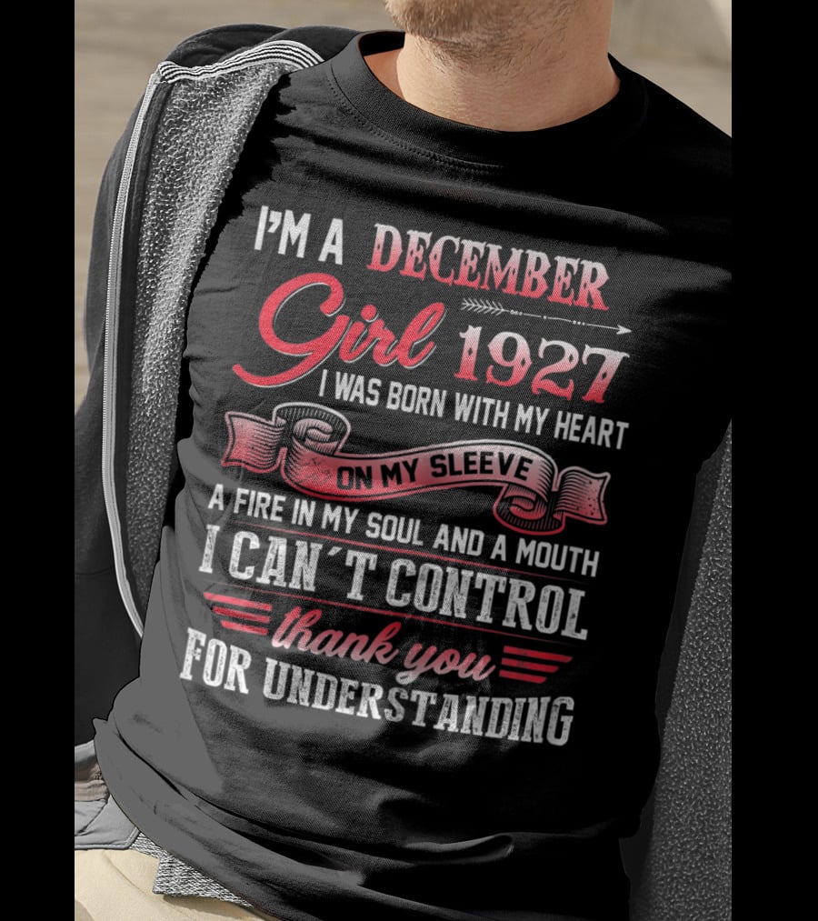 I'm A December Girl 1927 I Was Born With My Heart On My Sleeve A Fire In My Soul And A Mouth I Can't Control Thank You For Understanding T-Shirt