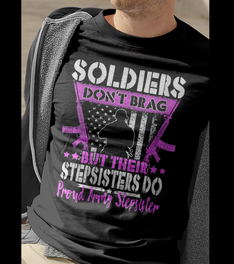 Soldiers Don't Brag But Their Stepsisters Do Proud Army Stepsister T-Shirt
