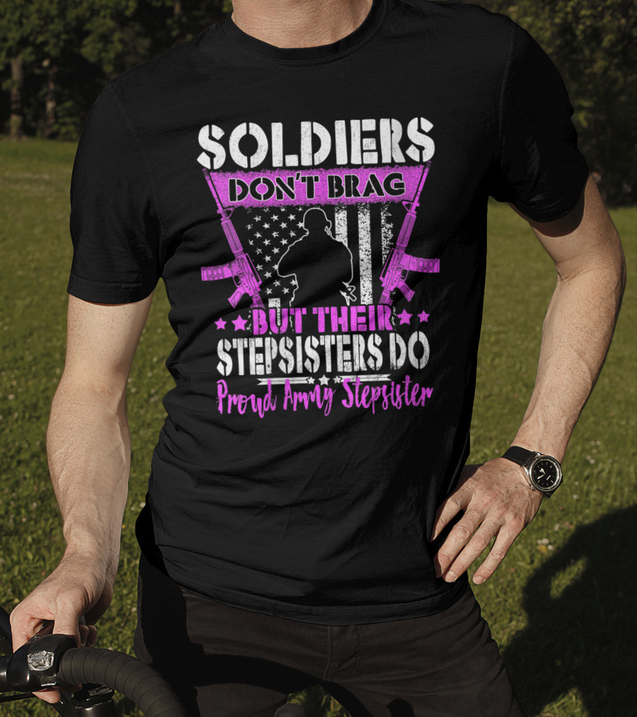 Soldiers Don't Brag But Their Stepsisters Do Proud Army Stepsister T-Shirt