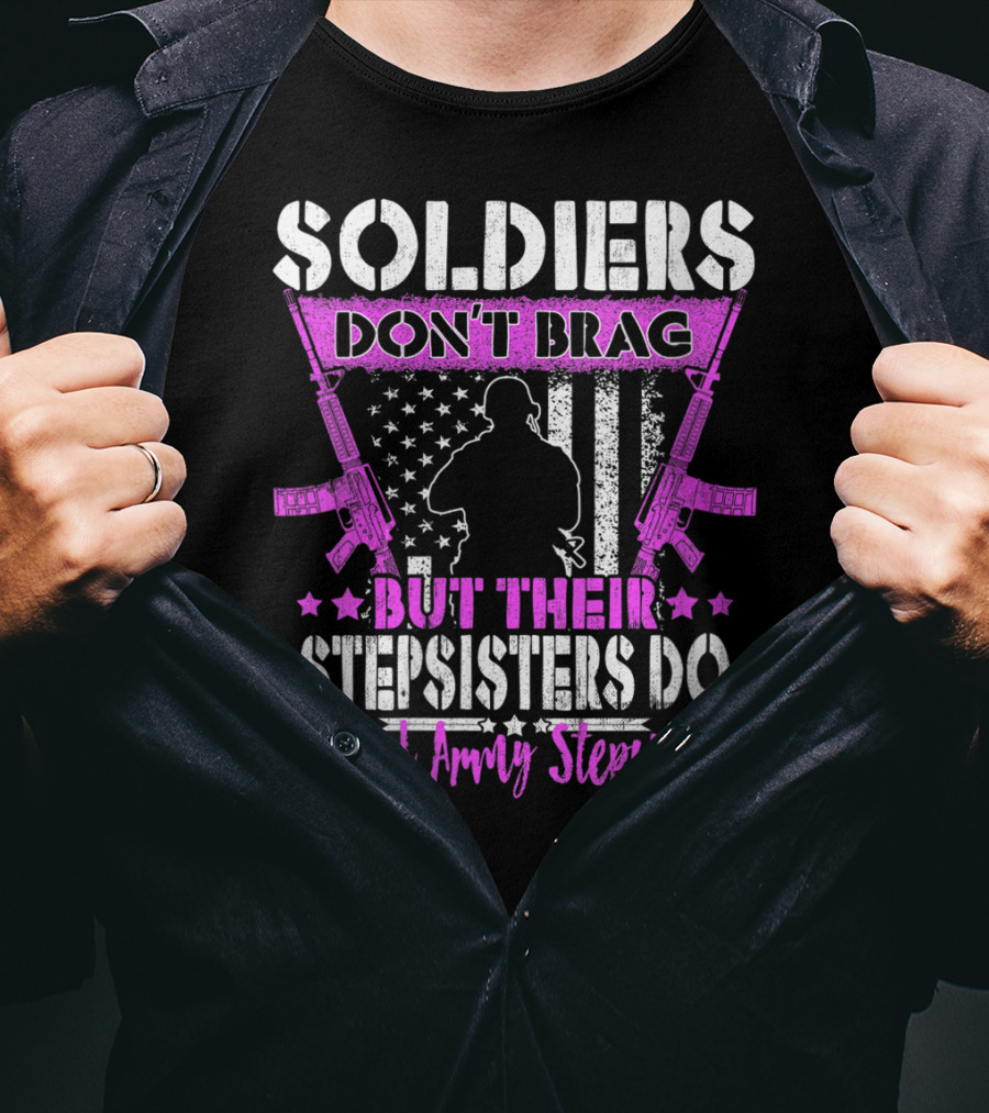 Soldiers Don't Brag But Their Stepsisters Do Proud Army Stepsister T-Shirt