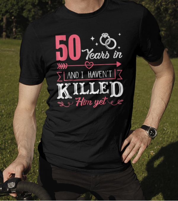 50 Years In And I Haven't Killed Him Yet Rings And Arrow T-Shirt