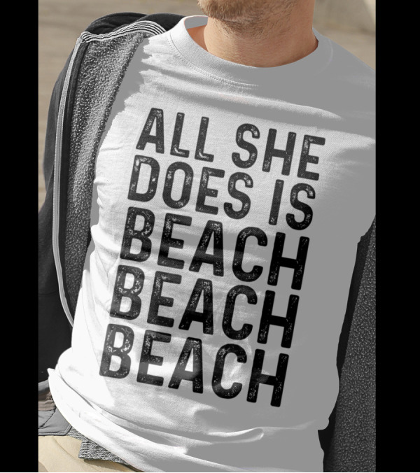 All She Does Is Beach Beach Beach Funny Summer Vibes T-Shirt