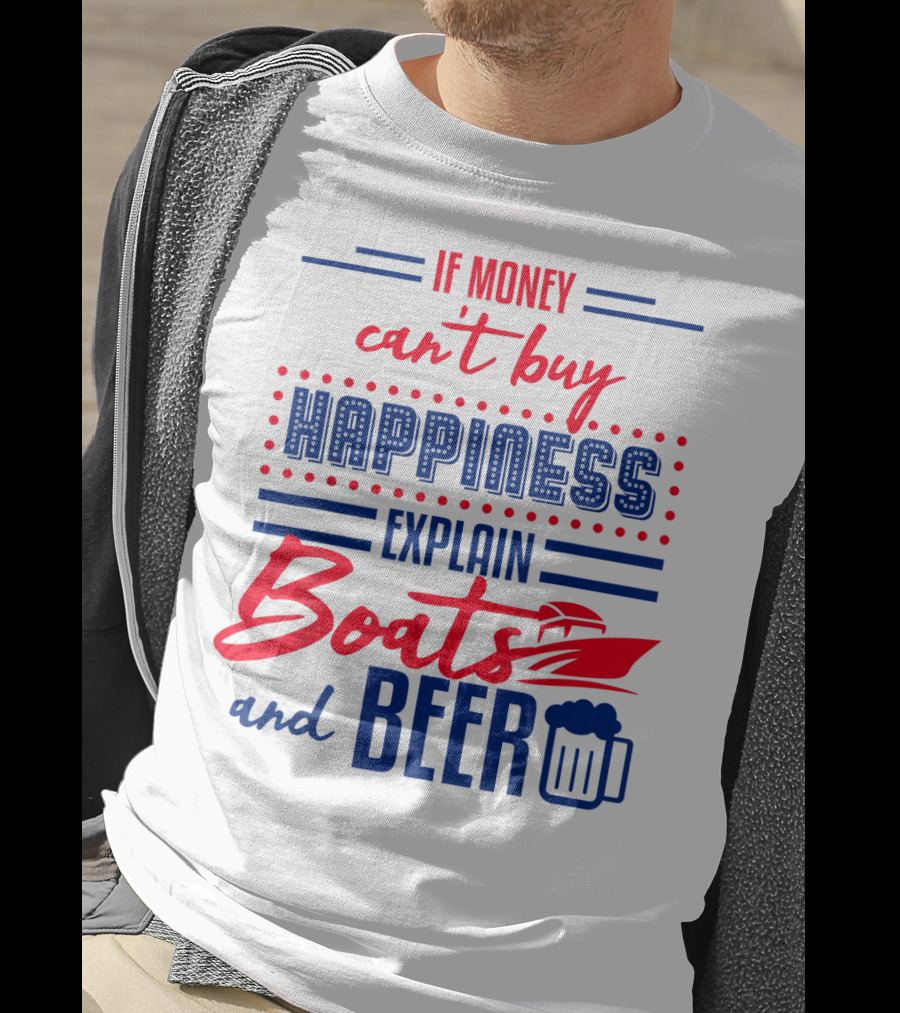 If Money Can't Buy Happiness Explain Boats And Beer T-Shirt