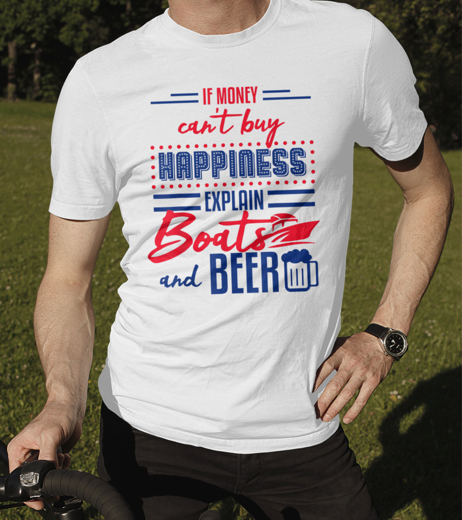If Money Can't Buy Happiness Explain Boats And Beer T-Shirt