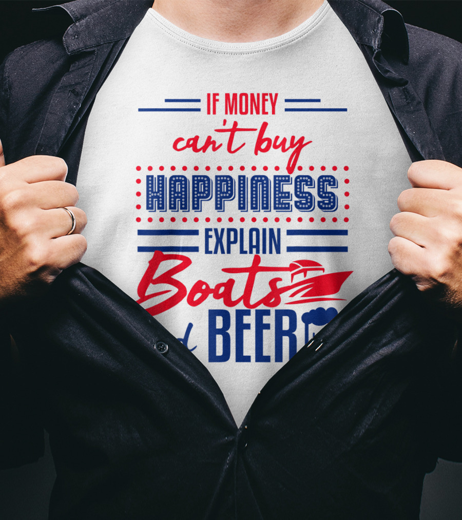 If Money Can't Buy Happiness Explain Boats And Beer T-Shirt
