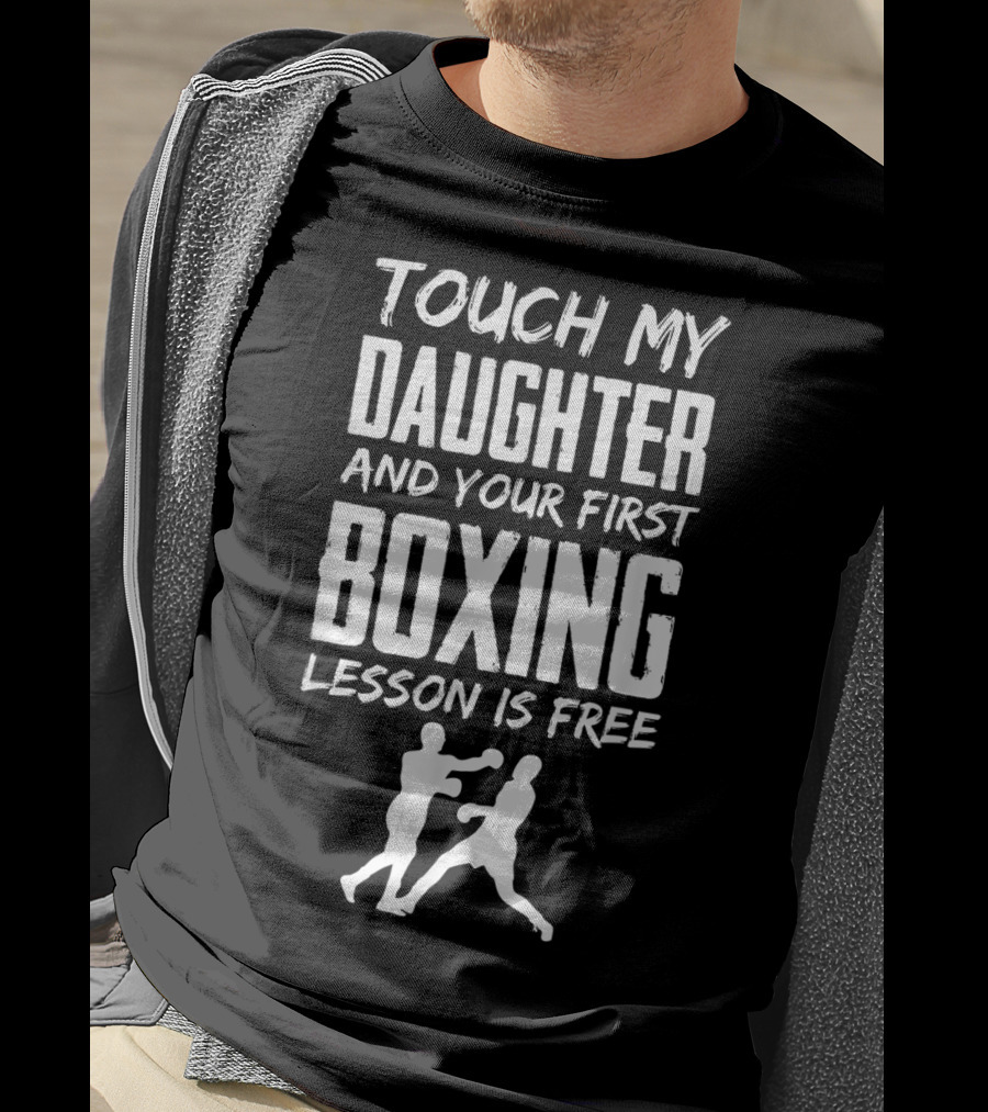 Touch My Daughter And Your First Boxing Lesson Is Free T-Shirt
