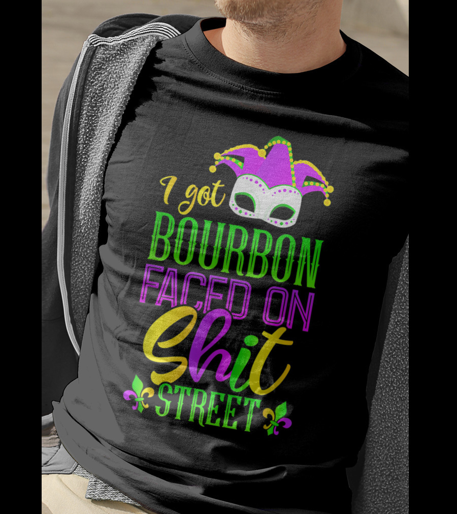 I Got Bourbon Faced On Shit Street Funny Mardi Gras Bourbon Street New Orleans Drinking T-Shirt