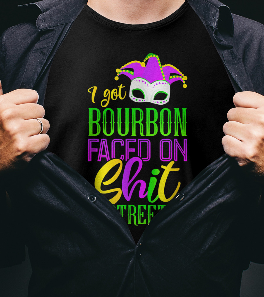 I Got Bourbon Faced On Shit Street Funny Mardi Gras Bourbon Street New Orleans Drinking T-Shirt