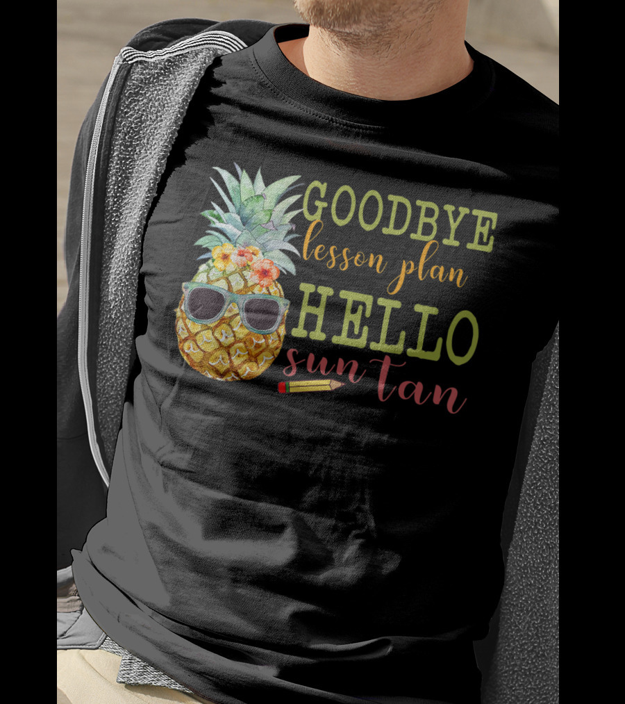 Goodbye Lesson Plan Hello Sun Tan Pineapple Teacher Summer T-Shirt