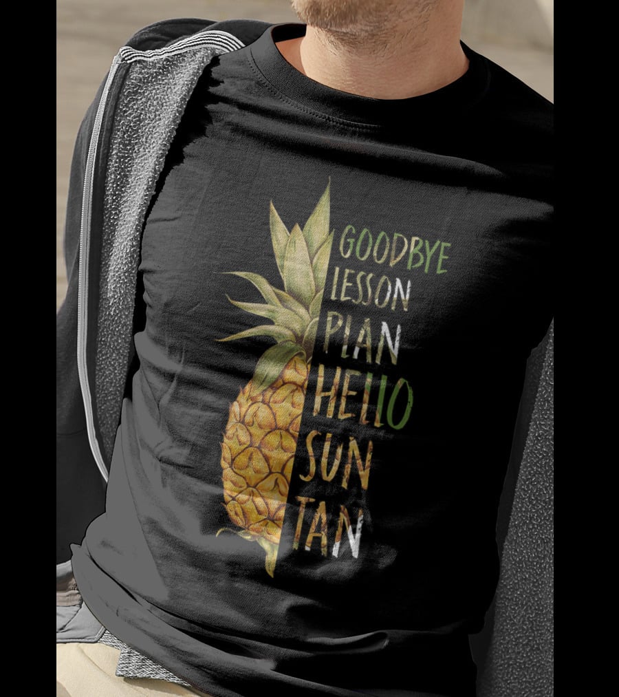 Goodbye Lesson Plan Hello Sun Tan Pineapple Last Day Of School T-Shirt
