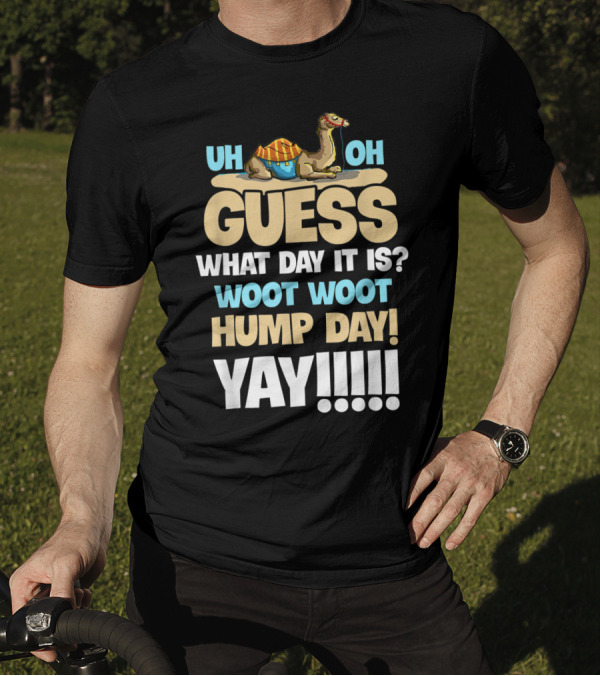 Uh Oh Guess What Day It Is Woot Woot Hump Day Yay T-Shirt