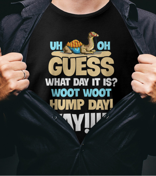 Uh Oh Guess What Day It Is Woot Woot Hump Day Yay T-Shirt