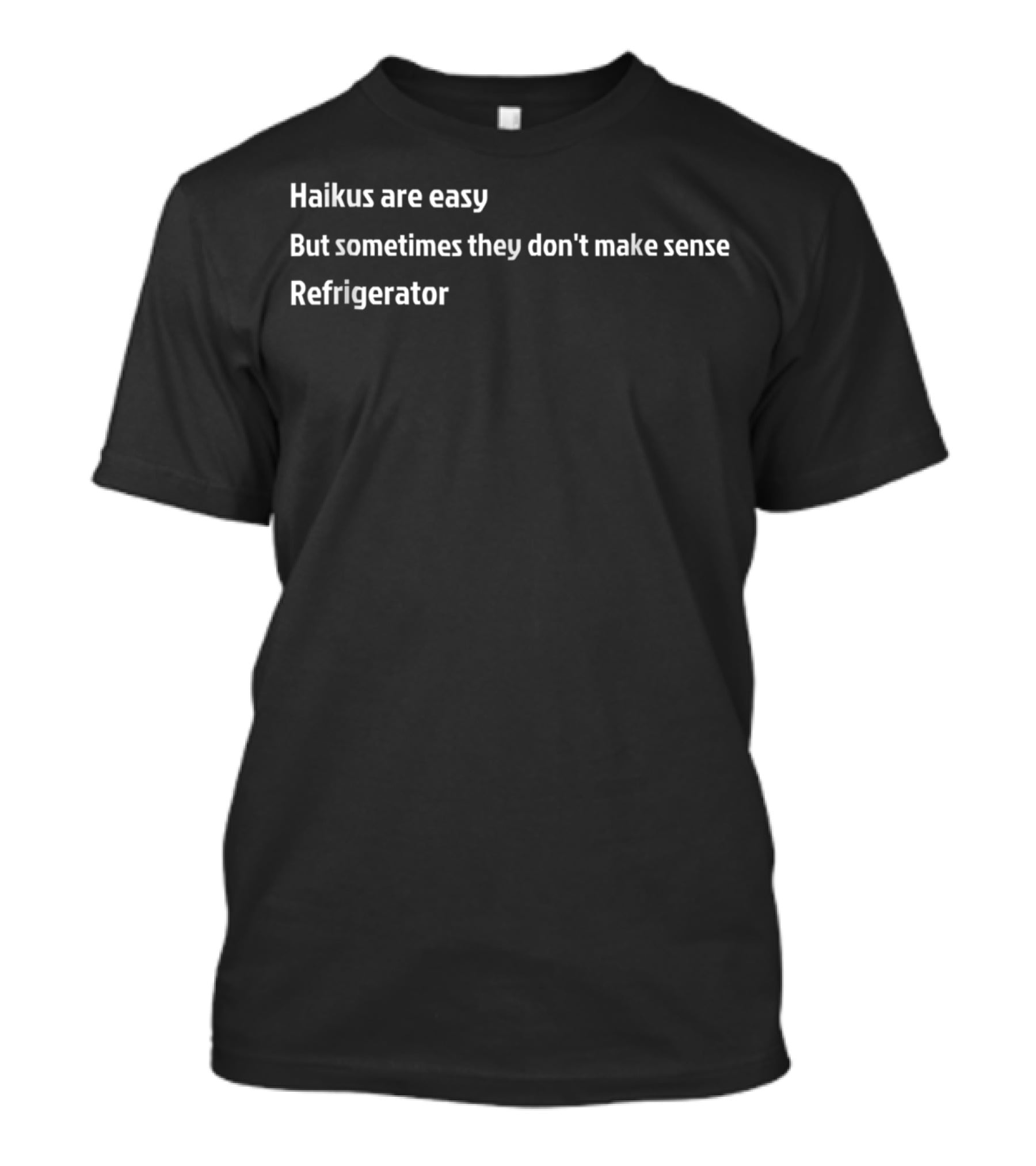 Haikus Are Easy But Sometimes They Don't Make Sense Refrigerator T-Shirt