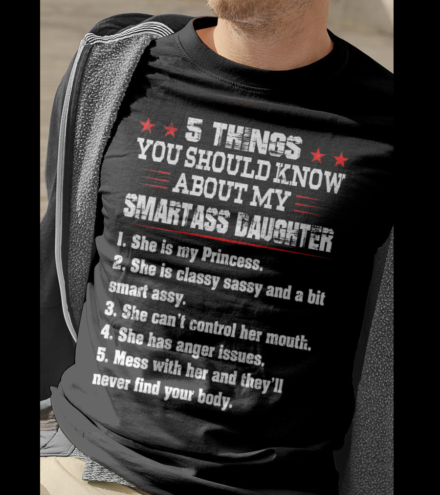 5 Things You Should Know About My Smartass Daughter Princess Classy Sassy Can't Control Her Mouth Anger Issues T-Shirt