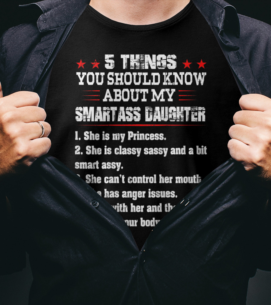 5 Things You Should Know About My Smartass Daughter Princess Classy Sassy Can't Control Her Mouth Anger Issues T-Shirt