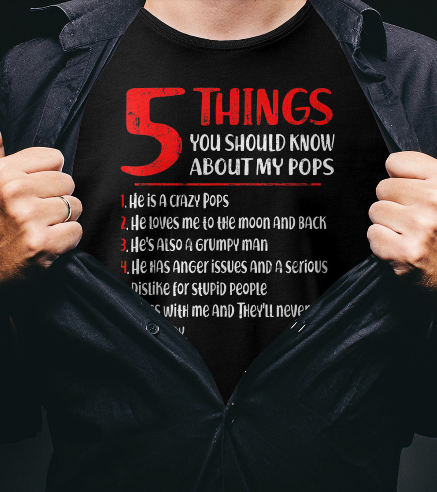 5 Things You Should Know About My Crazy Pops Loves Me To The Moon Grumpy Man Anger Issues Dislike Stupid People Mess With Me They'll Never Find Body T-Shirt
