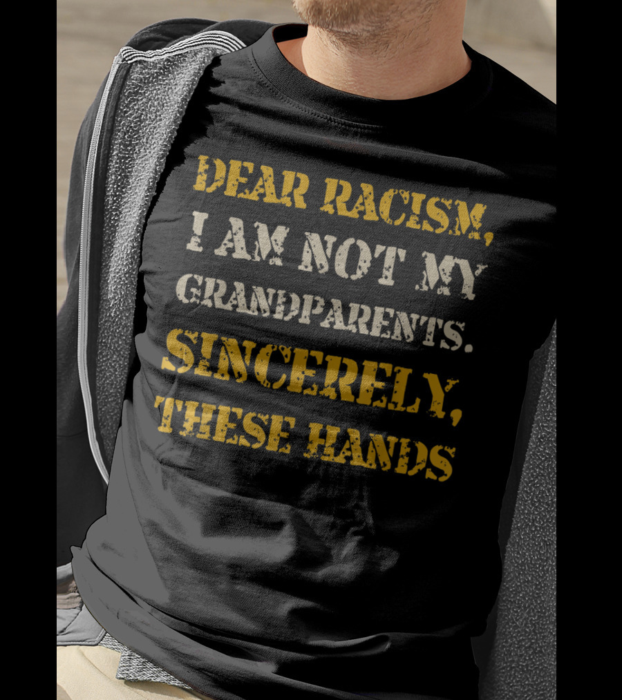 Black History African American Dear Racism I Am Not My Grandparents Sincerely These Hands T-Shirt