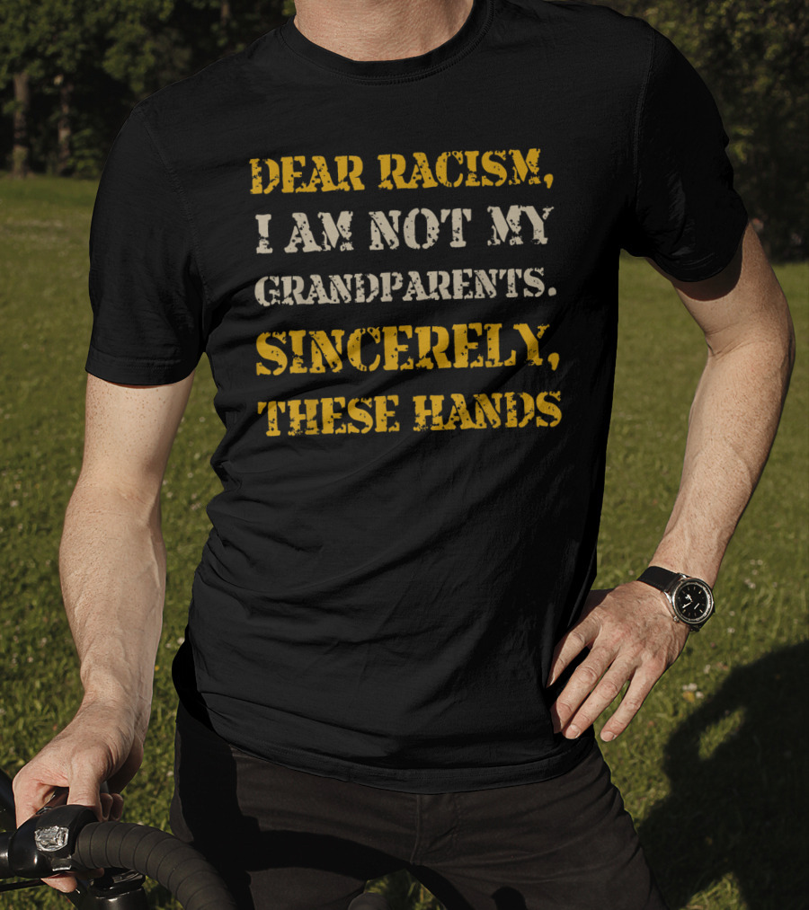 Black History African American Dear Racism I Am Not My Grandparents Sincerely These Hands T-Shirt