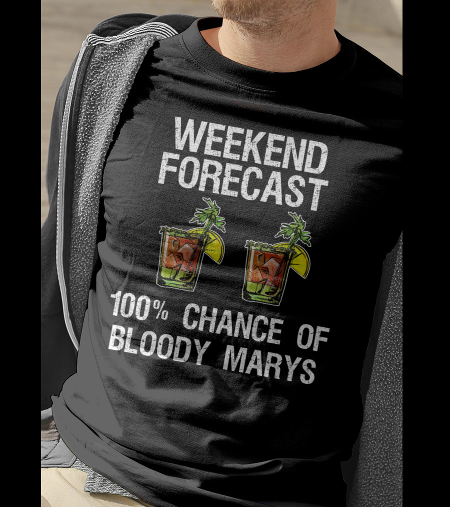 Weekend Forecast 100% Chance Of Bloody Marys T-Shirt