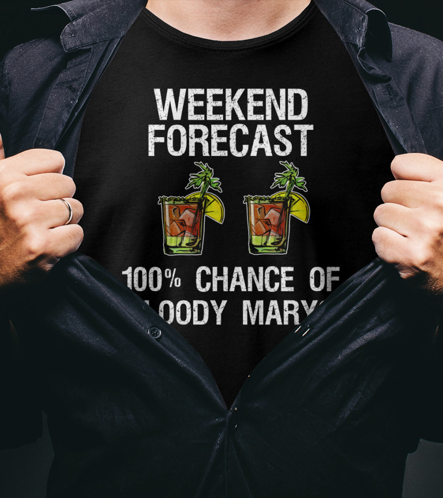 Weekend Forecast 100% Chance Of Bloody Marys T-Shirt