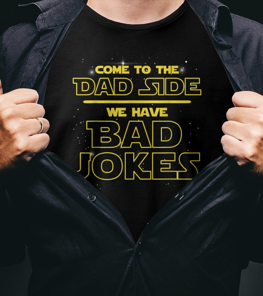 Come To The Dad Side We Have Bad Jokes T-Shirt
