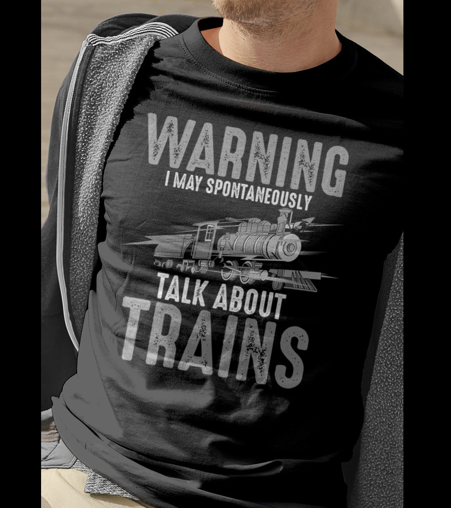 Warning May Spontaneously Talk About Trains With Locomotive T-Shirt