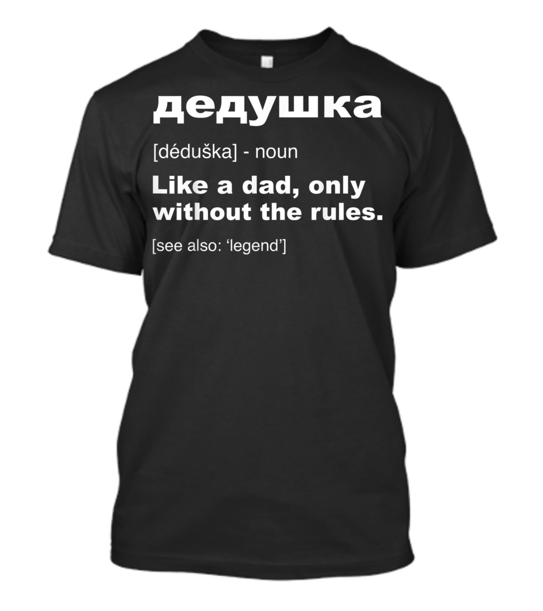Dedushka Definition Like A Dad Only Without The Rules See Also Legend T-Shirt