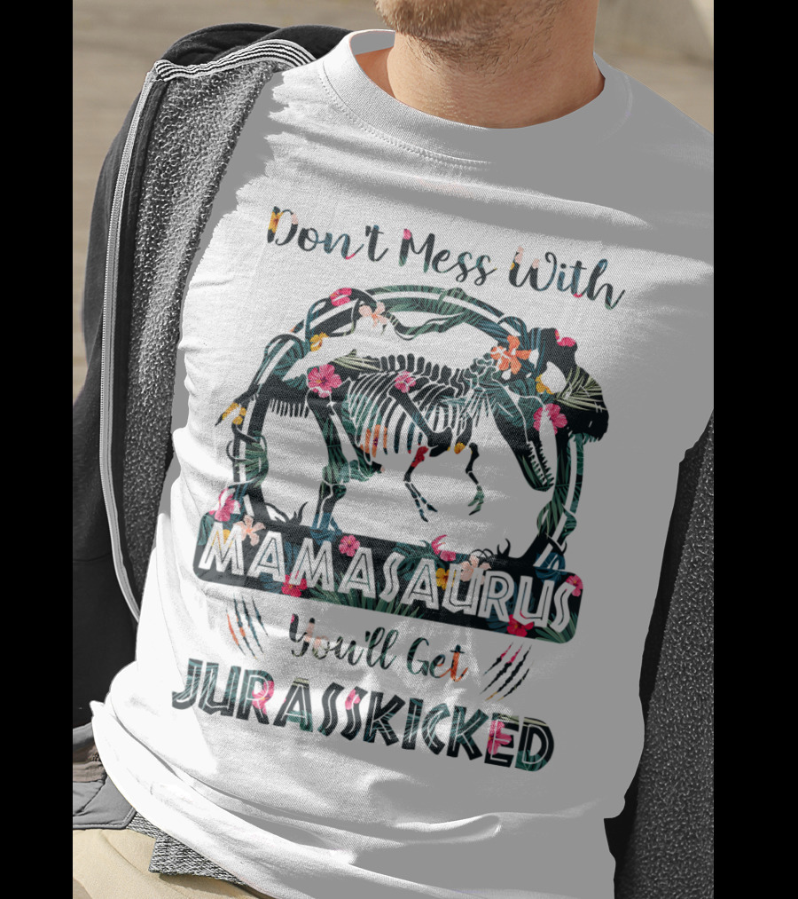 Don't Mess With Mamasaurus You'll Get JurassKicked Floral Dinosaur T-Shirt