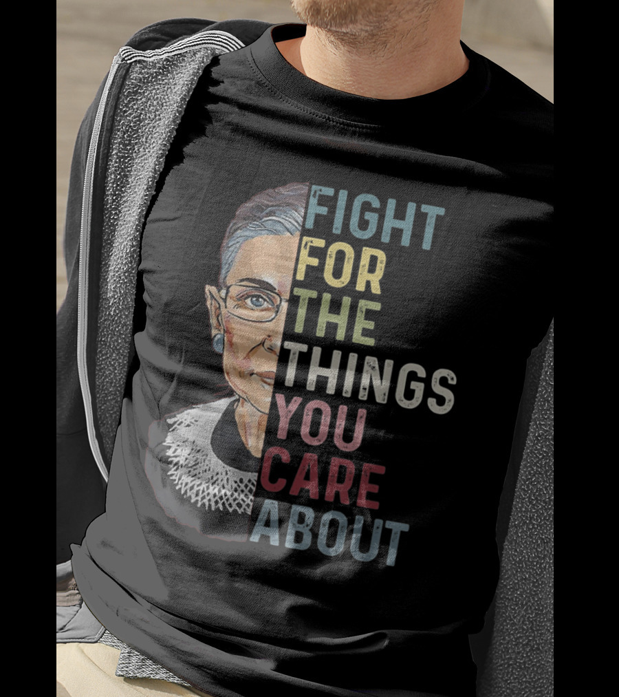 Fight For The Things You Care About RBG T-Shirt