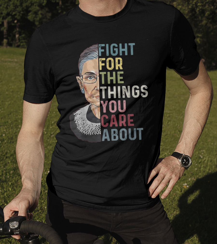 Fight For The Things You Care About RBG T-Shirt