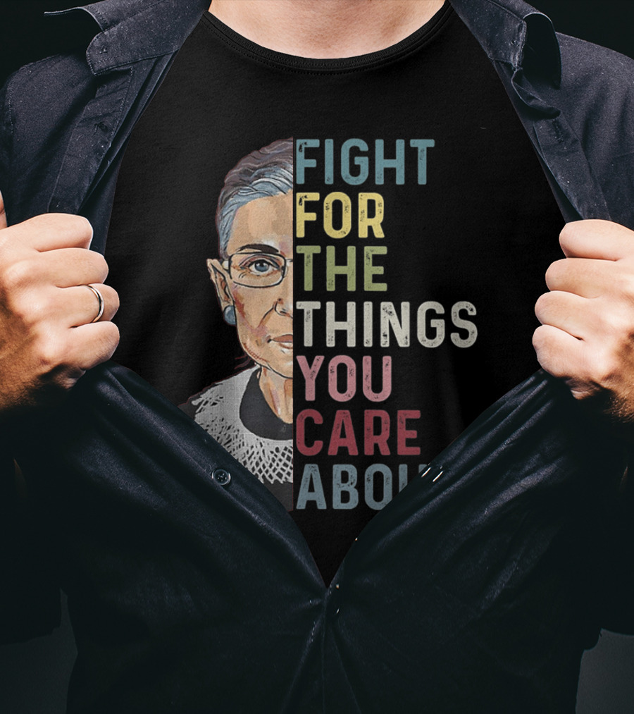 Fight For The Things You Care About RBG T-Shirt