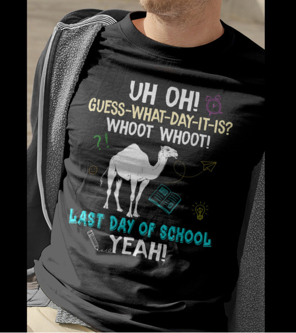 Uh Oh Guess What Day It Is Whoot Whoot Camel Last Day Of School Yeah T-Shirt