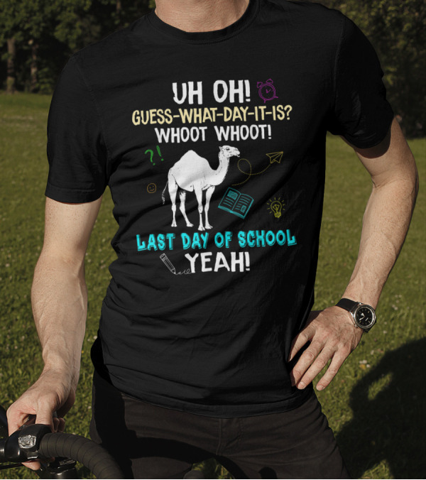 Uh Oh Guess What Day It Is Whoot Whoot Camel Last Day Of School Yeah T-Shirt