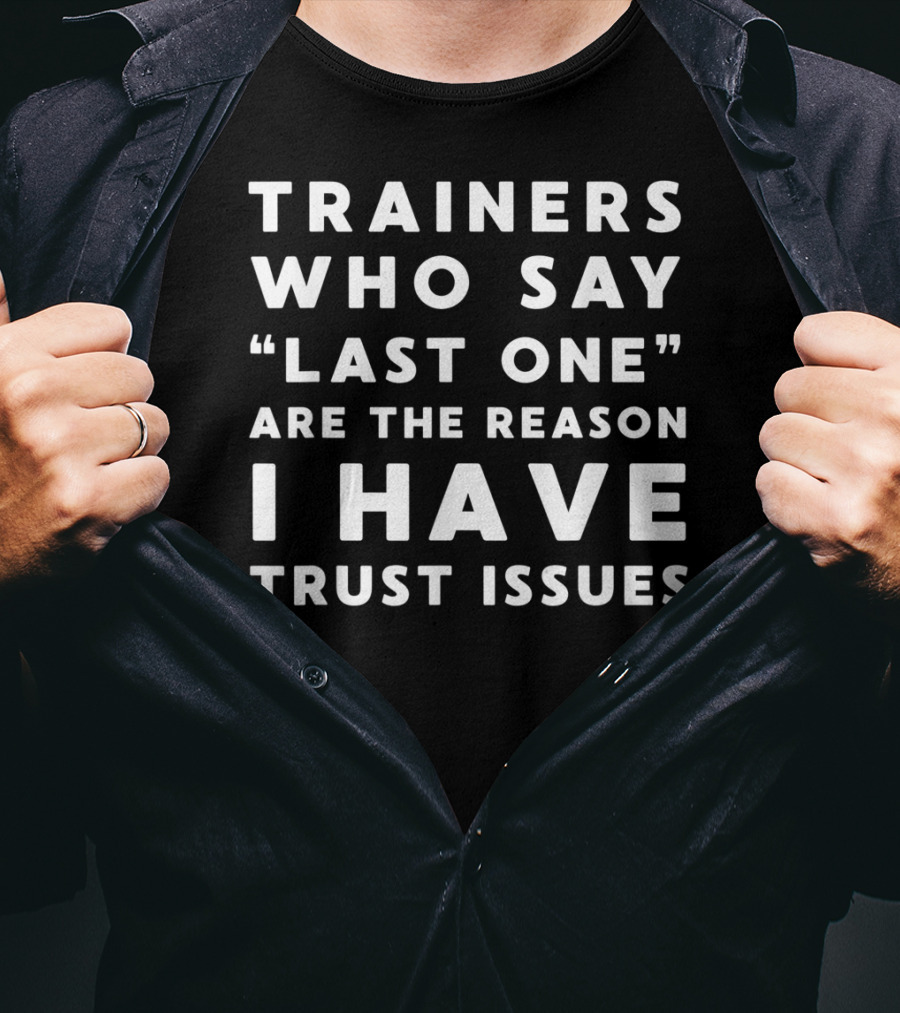 Trainers Who Say Last One Are The Reason I Have Trust Issues T-Shirt