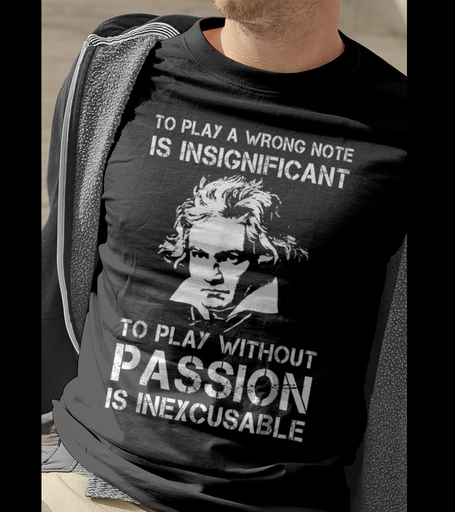 Beethoven To Play A Wrong Note Is Insignificant Passion Inexcusable T-Shirt