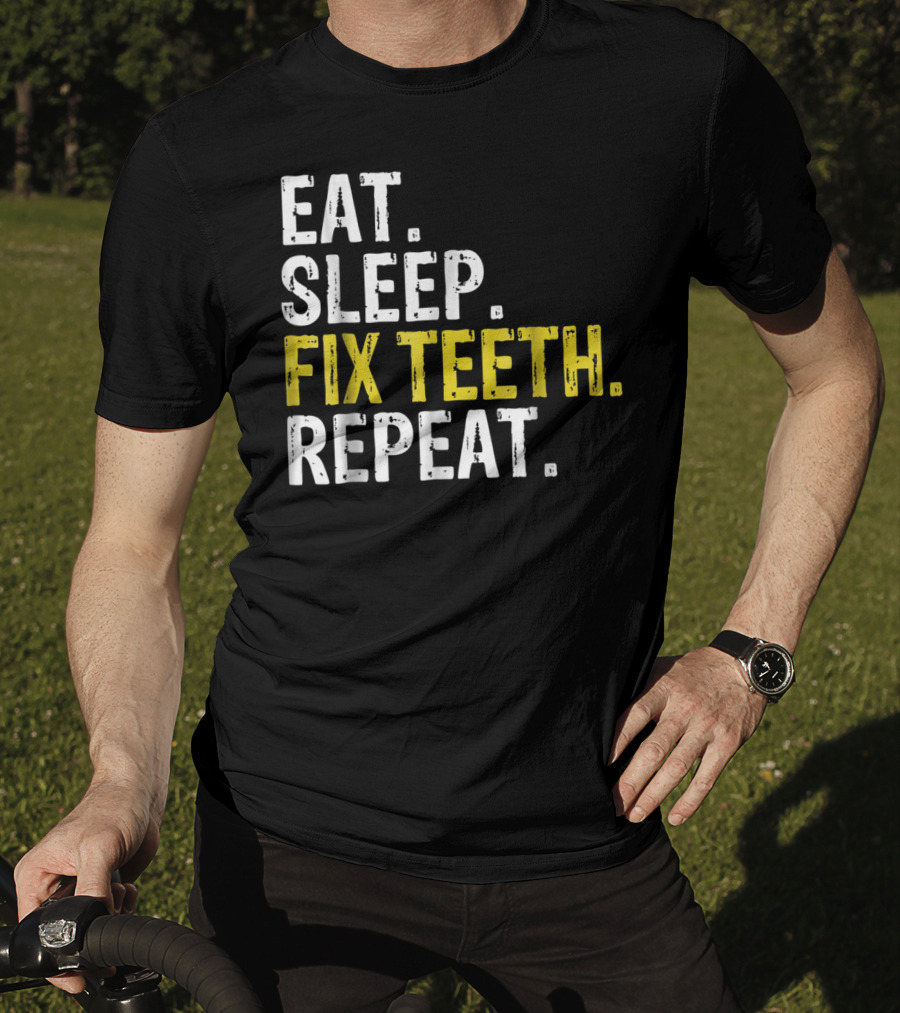 Eat Sleep Fix Teeth Repeat Dentist Lifestyle Cycle T-Shirt