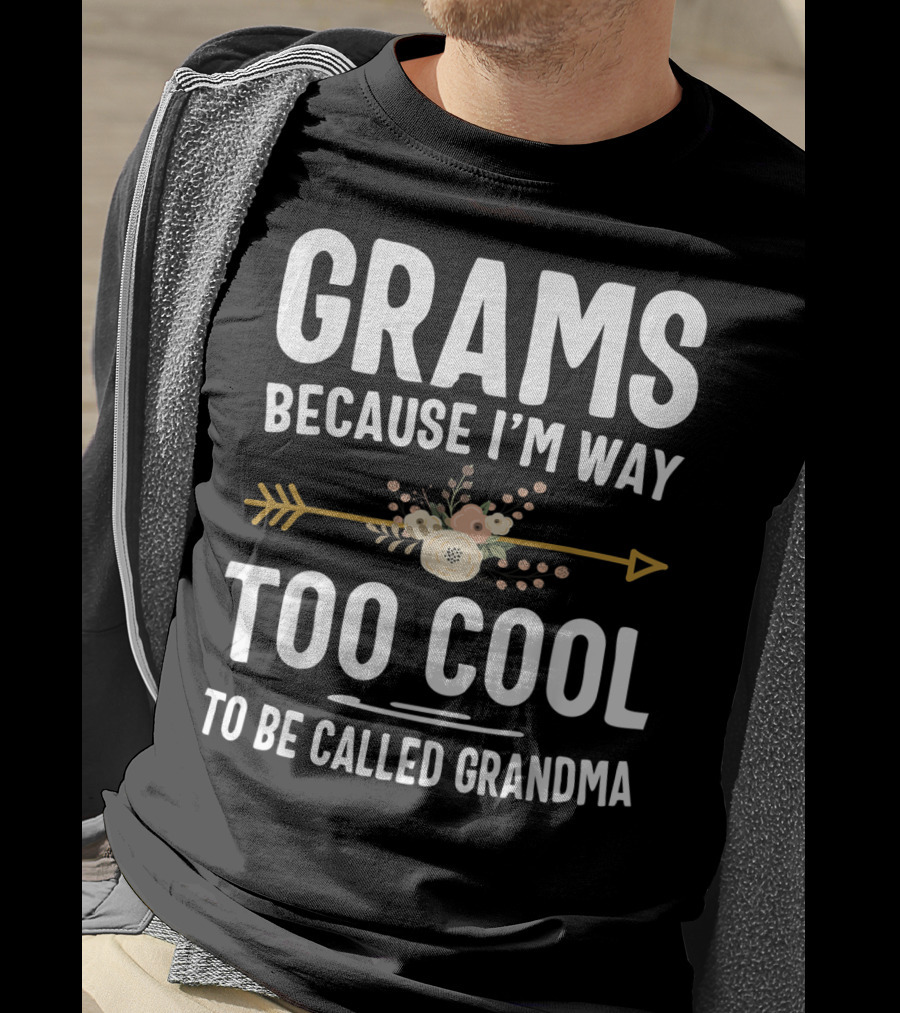 Grams Because I'm Way Too Cool To Be Called Grandma Arrow Flowers T-Shirt