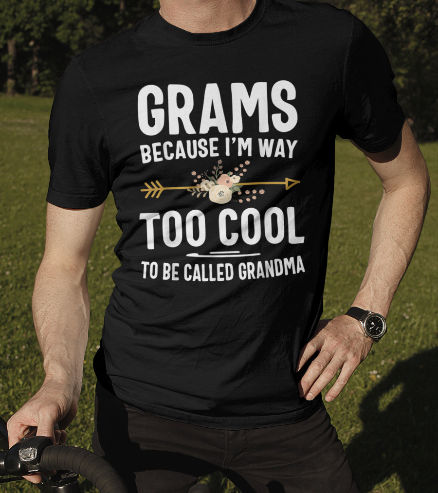 Grams Because I'm Way Too Cool To Be Called Grandma Arrow Flowers T-Shirt