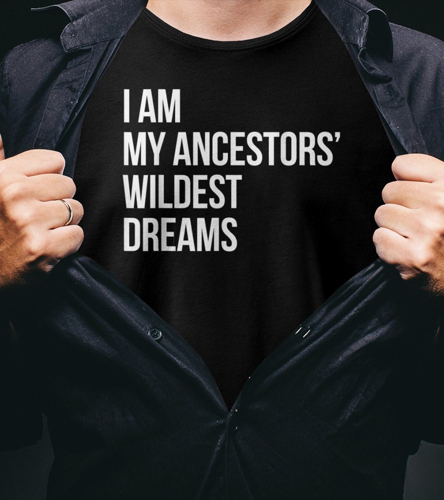 I Am My Ancestors' Wildest Dreams Bold Empowerment T-Shirt