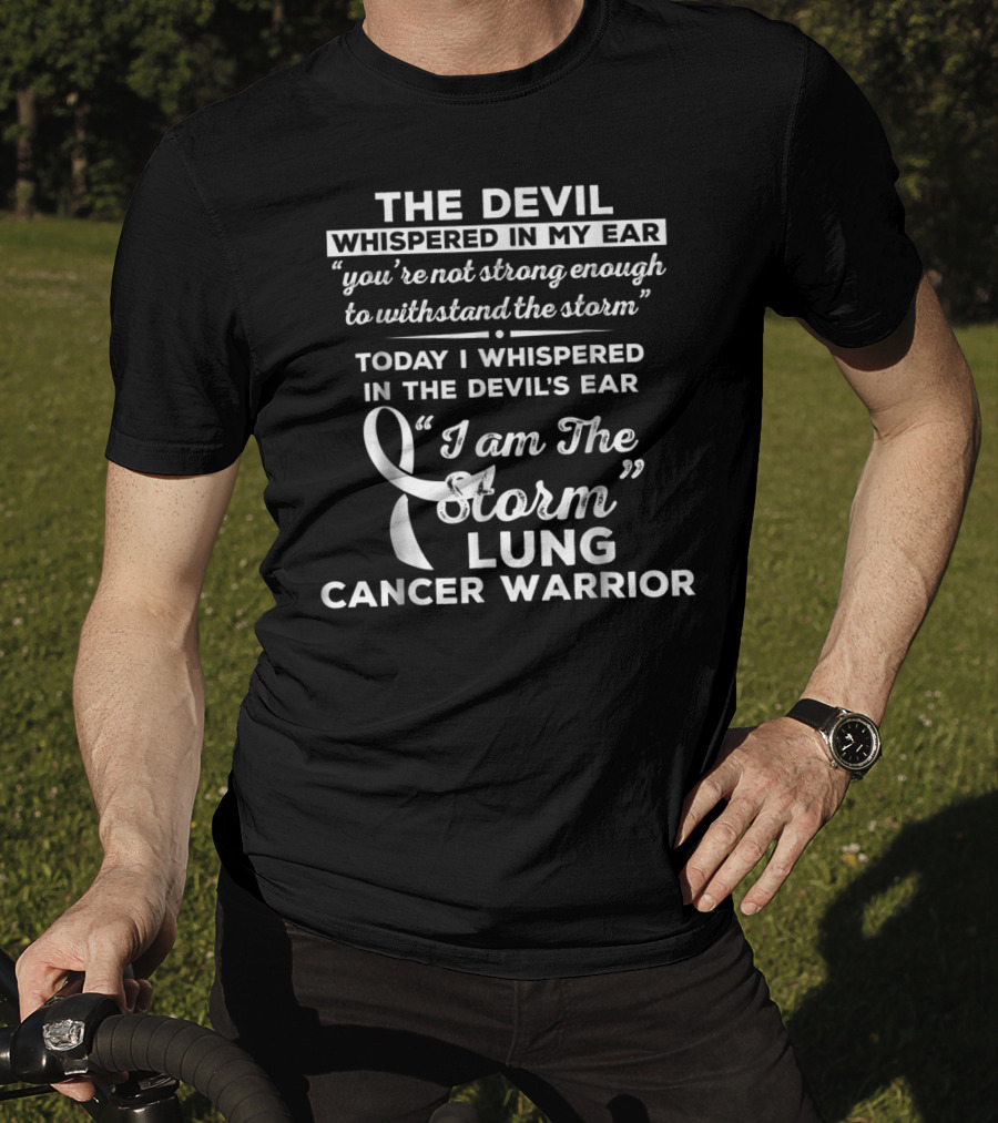 The Devil Whispered In My Ear You're Not Strong Enough To Withstand The Storm Today I Whispered In The Devil's Ear I Am The Storm Lung Cancer Warrior T-Shirt